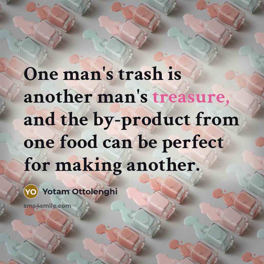“One man's trash is another man's treasure, and the by-product…” quote by Yotam Ottolenghi