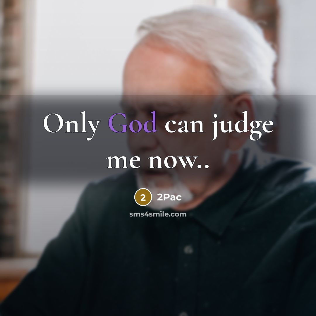 “Only God can judge me now..…” quote by 2Pac