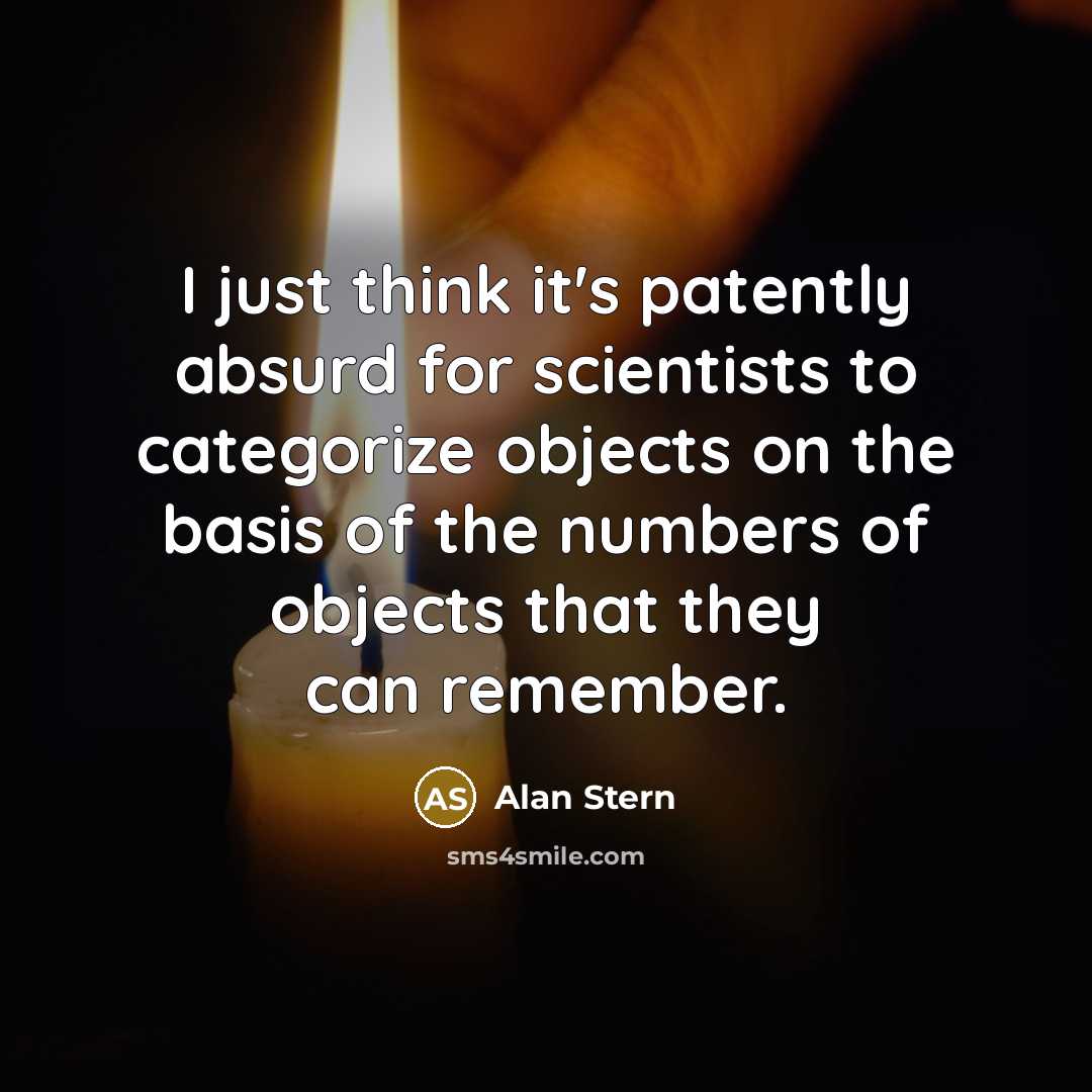 “I just think it's patently absurd for scientists to categorize…” quote by Alan Stern