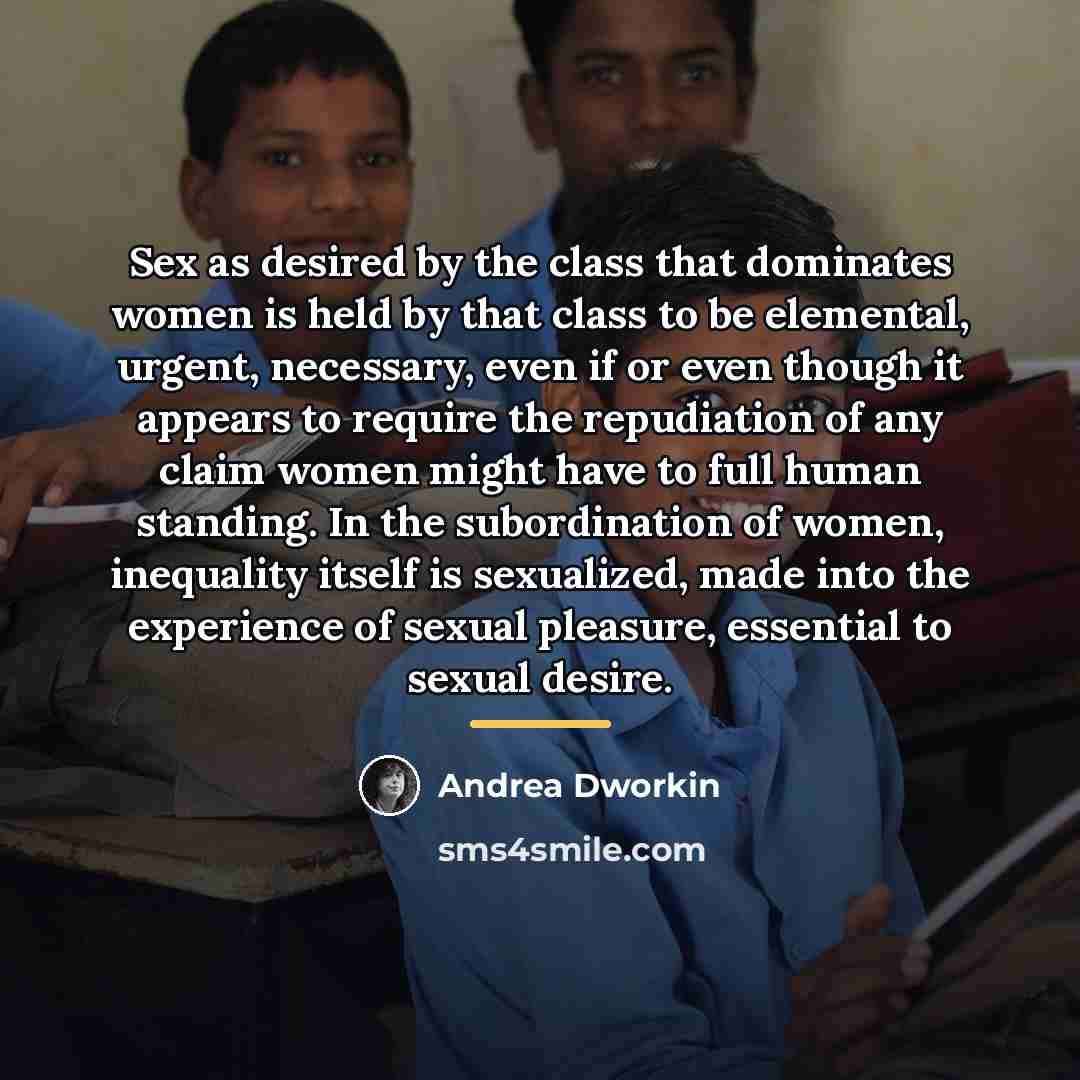 “Sex as desired by the class that dominates women is…” quote by Andrea Dworkin