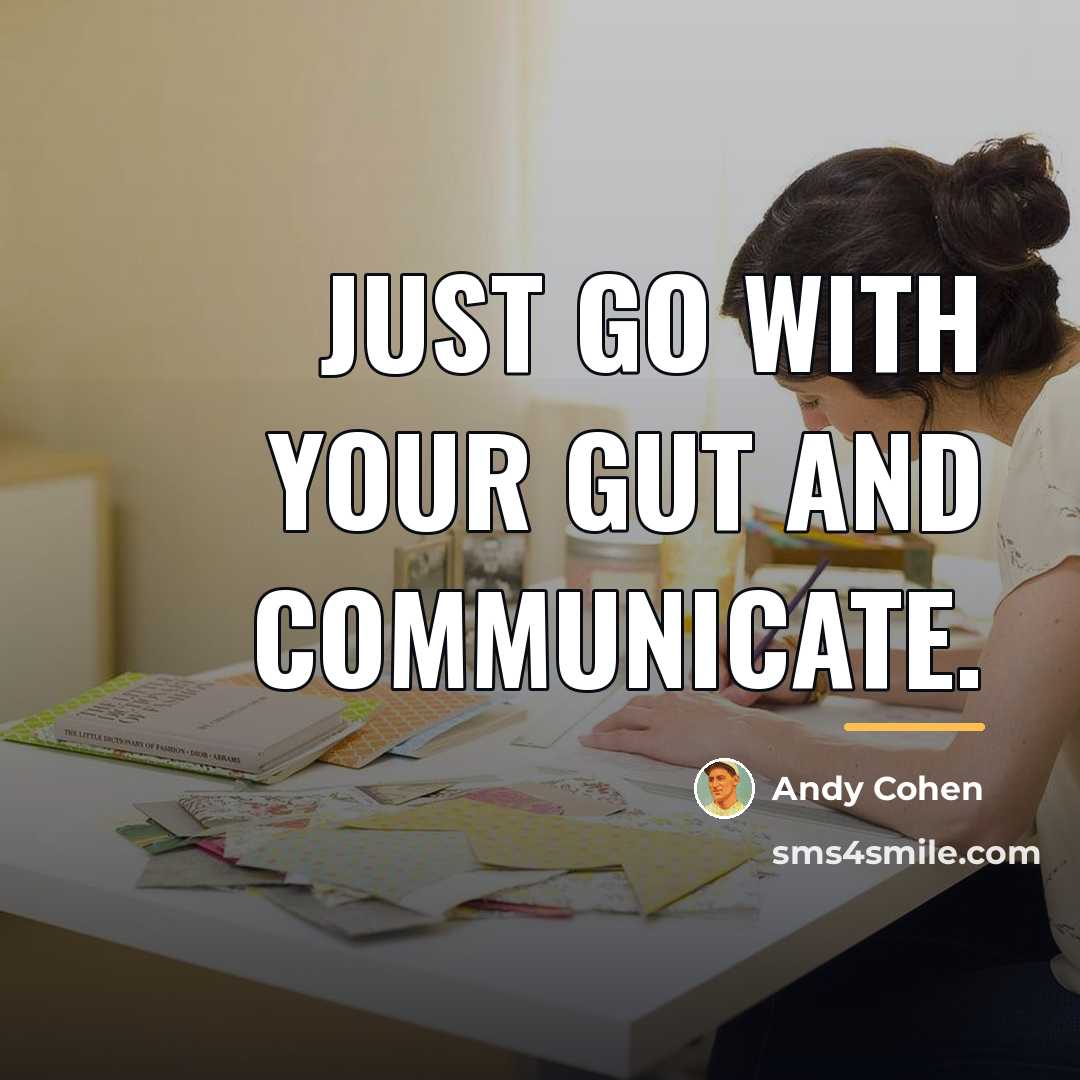 “Just go with your gut and communicate.…” quote by Andy Cohen