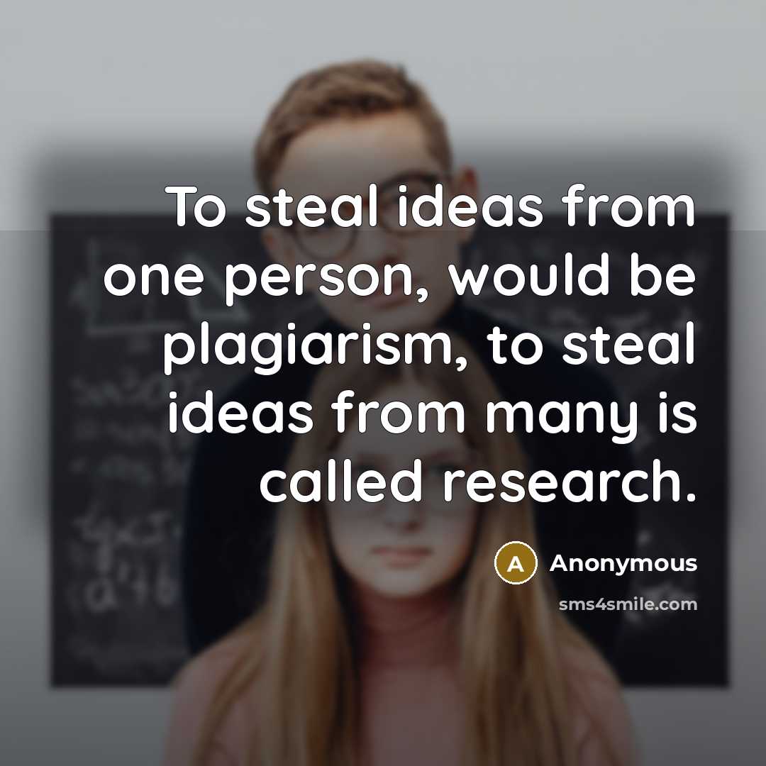 “To steal ideas from one person, would be plagiarism, to…” quote by Anonymous