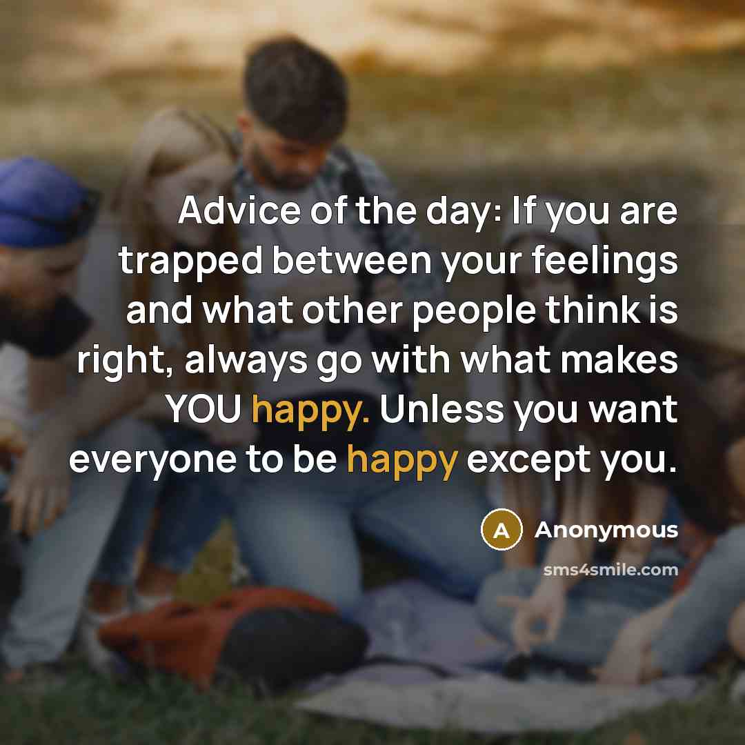 “Advice of the day: If you are trapped between your…” quote by Anonymous