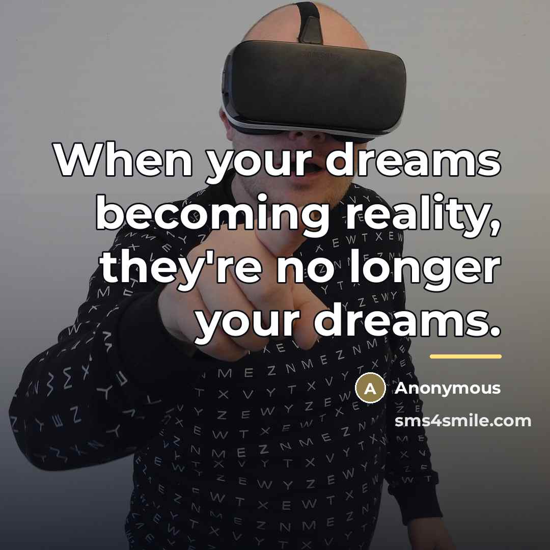 “When your dreams becoming reality, they're no longer your dreams.…” quote by Anonymous