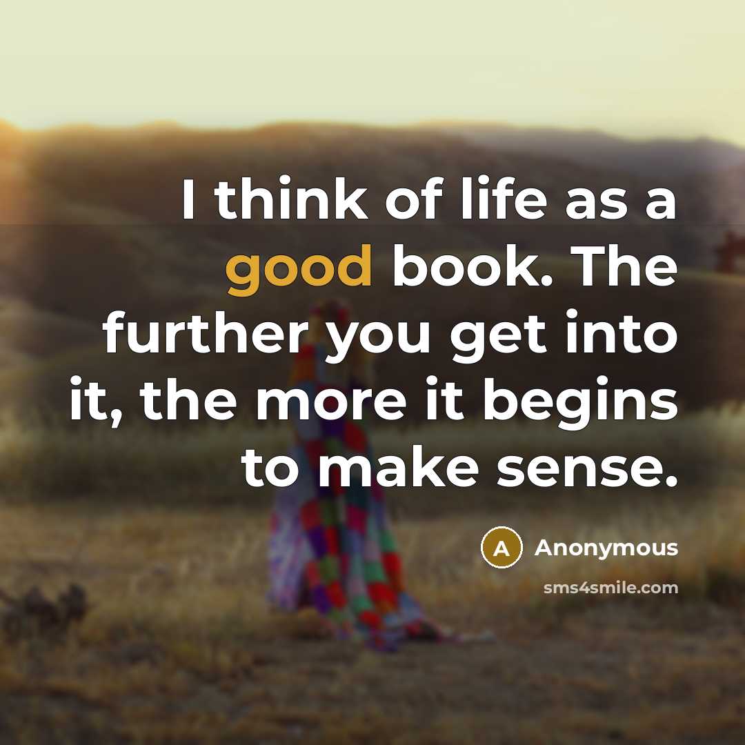 “I think of life as a good book. The further…” quote by Anonymous