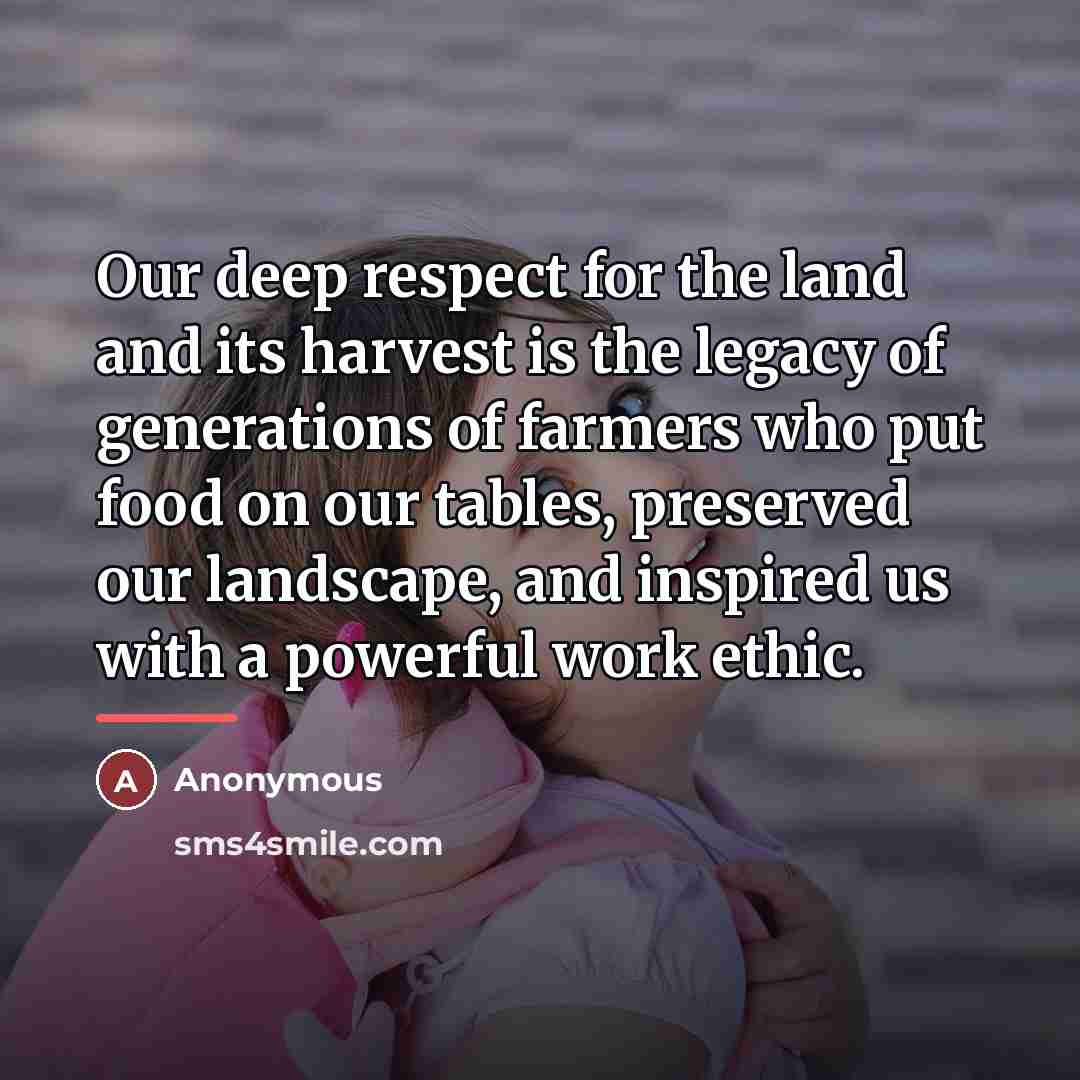 “Our deep respect for the land and its harvest is…” quote by Anonymous