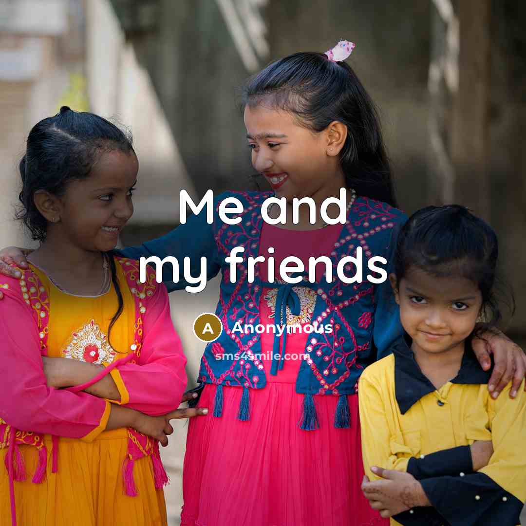 “Me and my friends…” quote by Anonymous