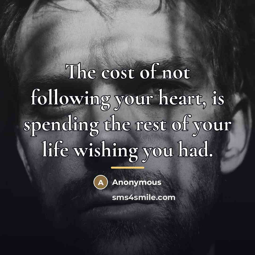 “The cost of not following your heart, is spending the…” quote by Anonymous