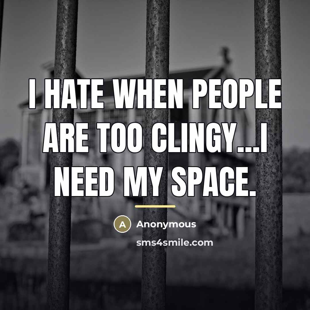 “I hate when people are too clingy...I need my space.…” quote by Anonymous
