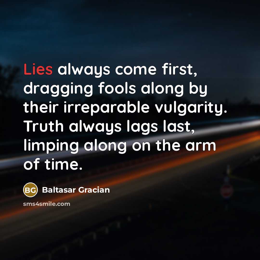 “Lies always come first, dragging fools along by their irreparable…” quote by Baltasar Gracian