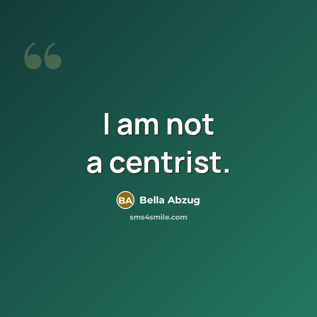 “I am not a centrist.…” quote by Bella Abzug