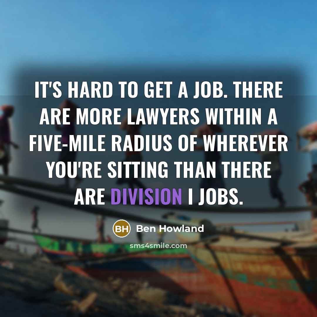 “It's hard to get a job. There are more lawyers…” quote by Ben Howland