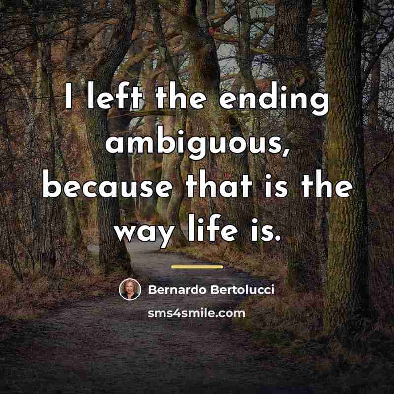 “I left the ending ambiguous, because that is the way…” quote by Bernardo Bertolucci