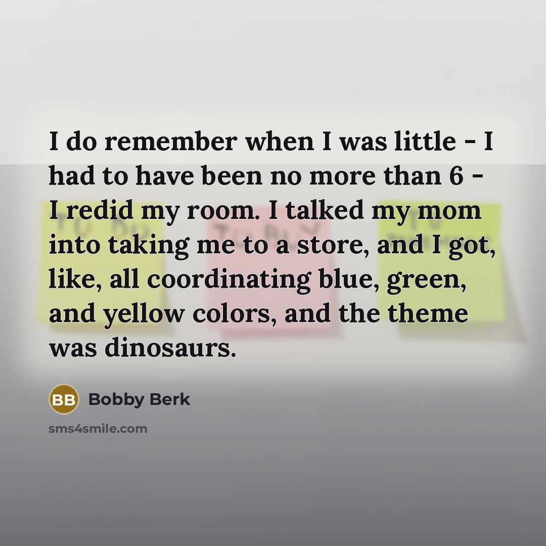 “I do remember when I was little - I had…” quote by Bobby Berk