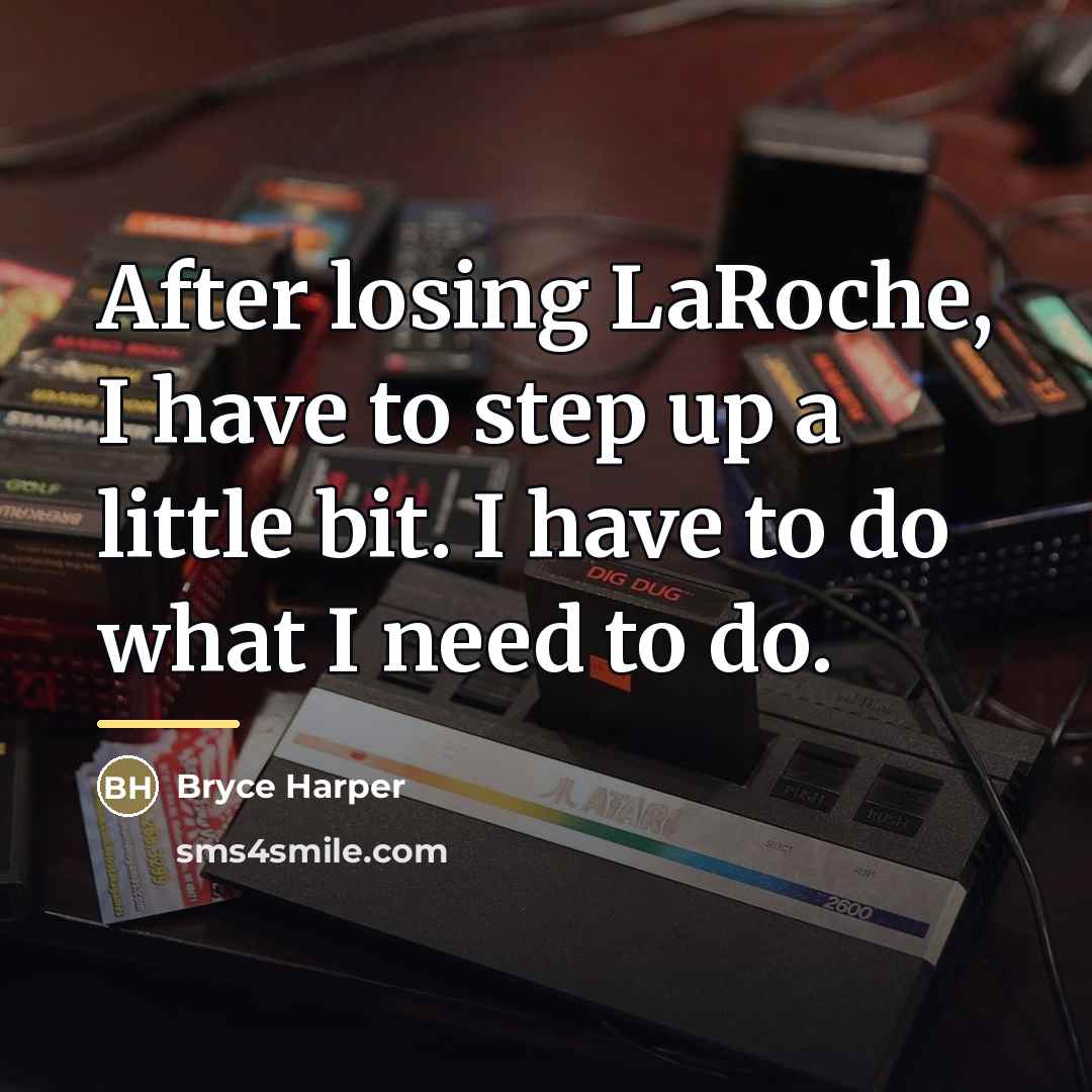 “After losing LaRoche, I have to step up a little…” quote by Bryce Harper