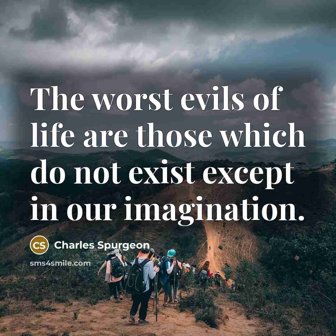 “The worst evils of life are those which do not…” quote by Charles Spurgeon