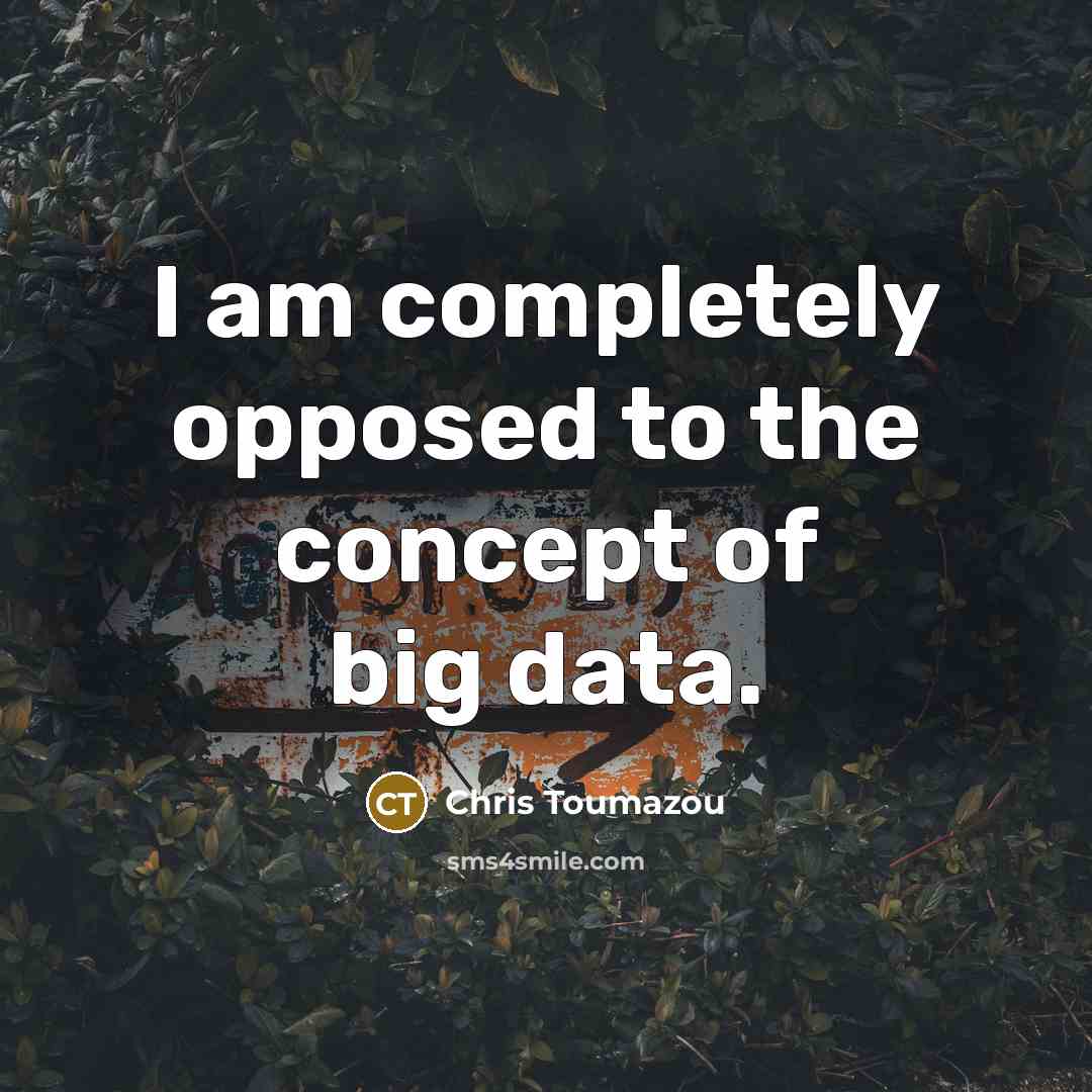 “I am completely opposed to the concept of big data.…” quote by Chris Toumazou