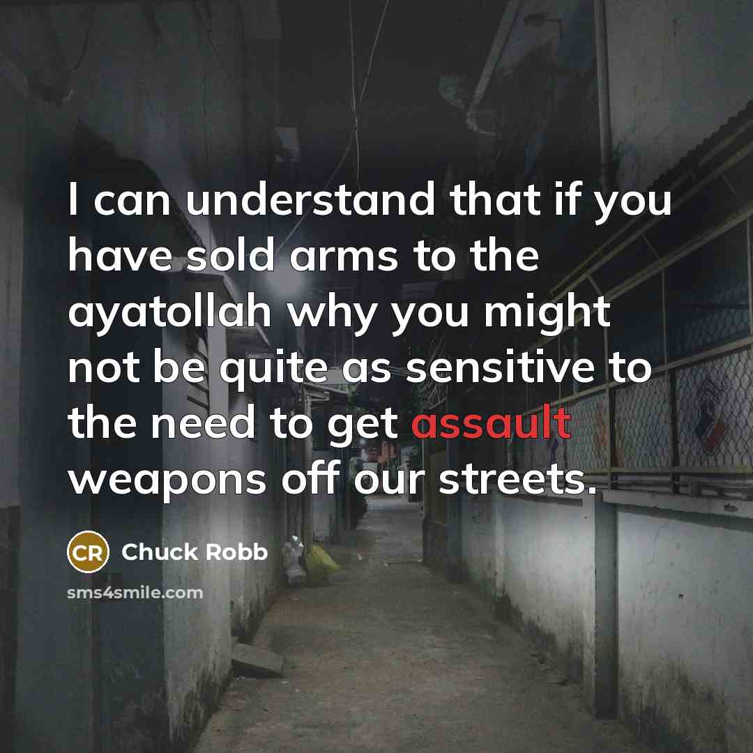 “I can understand that if you have sold arms to…” quote by Chuck Robb