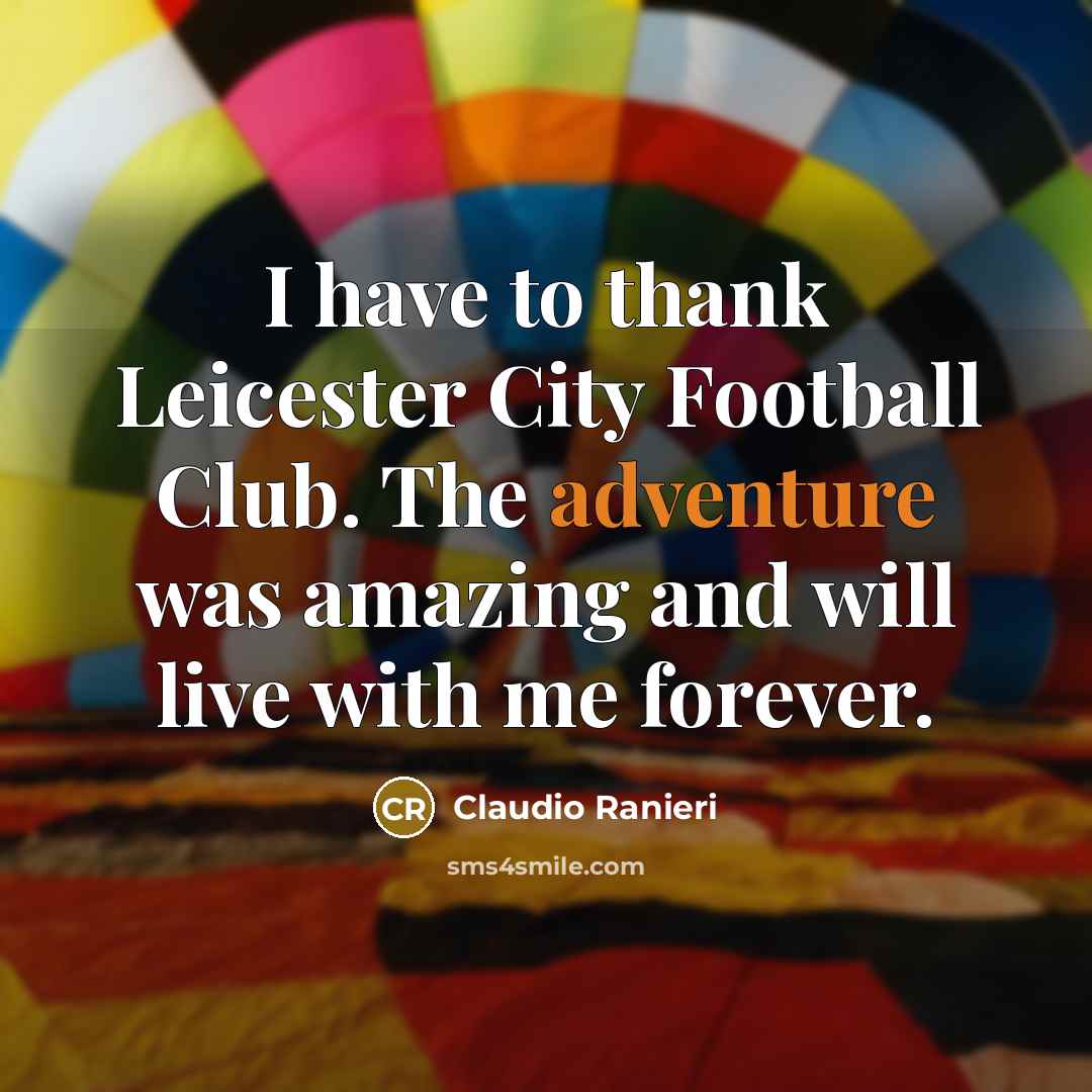“I have to thank Leicester City Football Club. The adventure…” quote by Claudio Ranieri