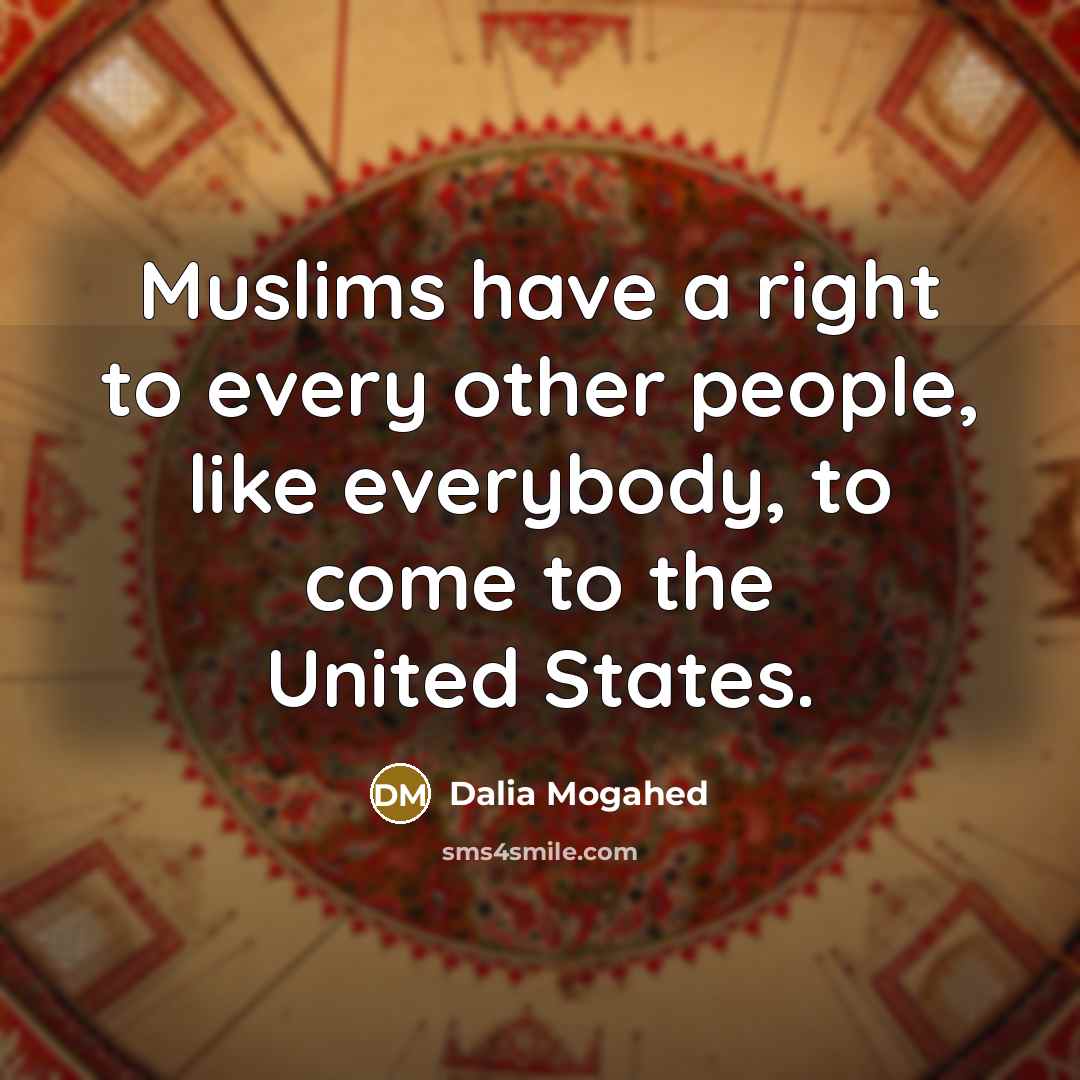 “Muslims have a right to every other people, like everybody,…” quote by Dalia Mogahed