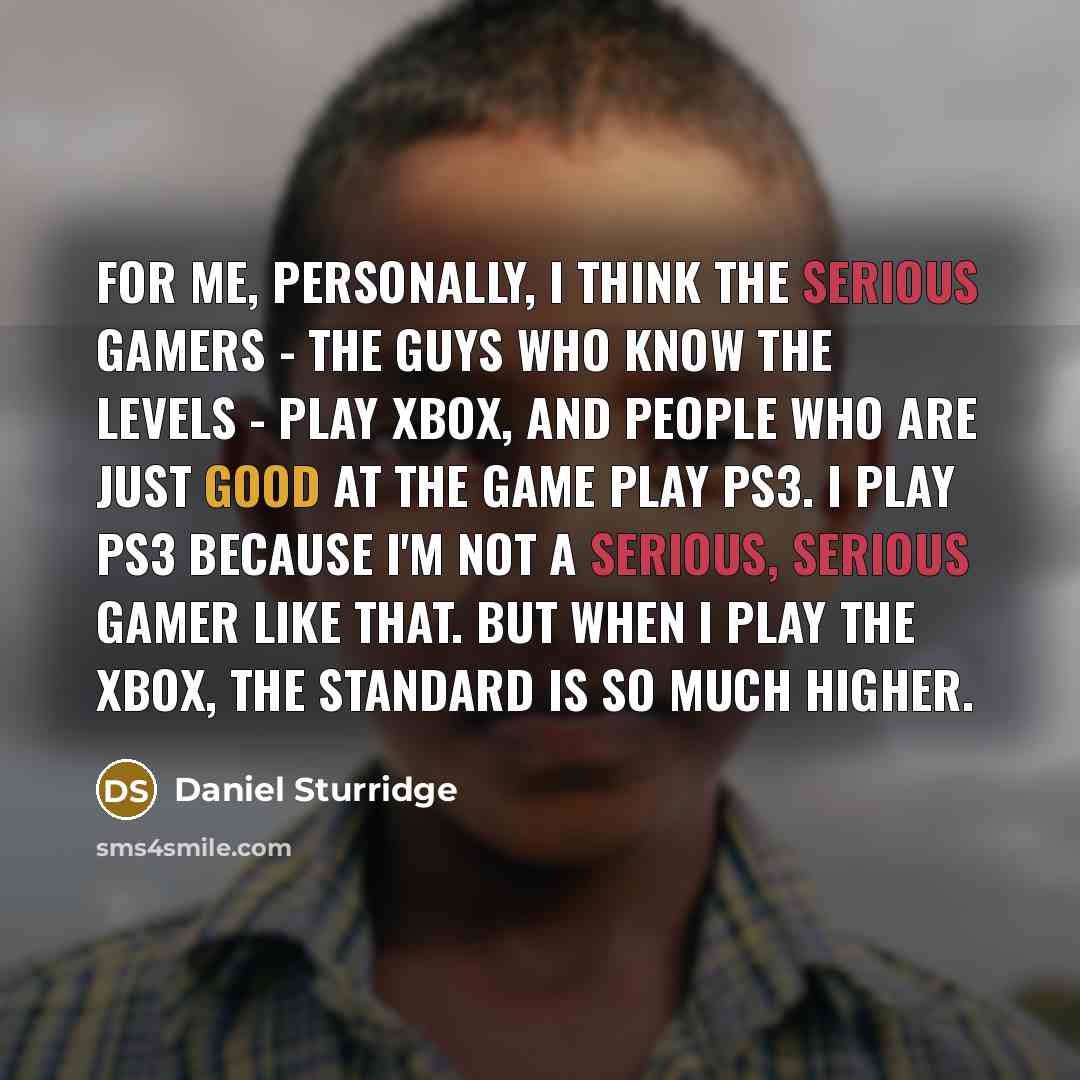 “For me, personally, I think the serious gamers - the…” quote by Daniel Sturridge