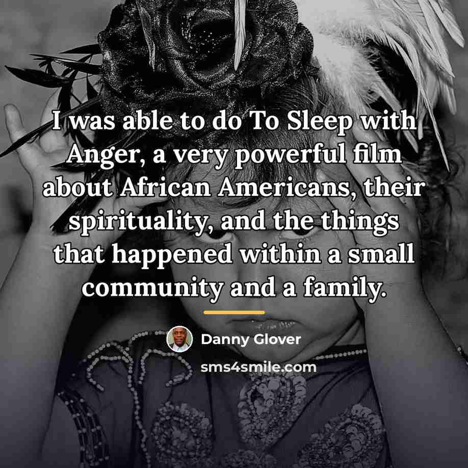 “I was able to do To Sleep with Anger, a…” quote by Danny Glover