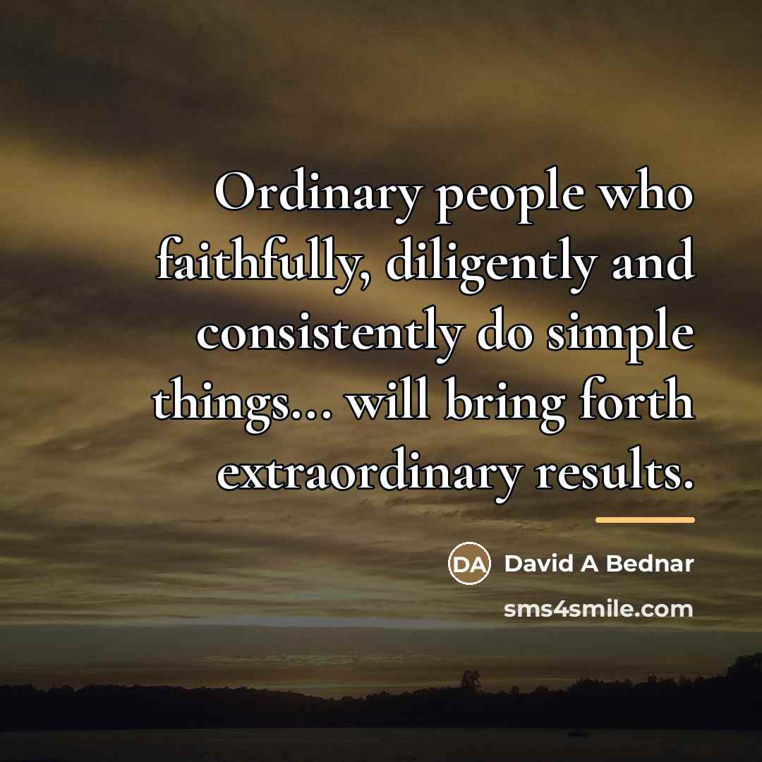 “Ordinary people who faithfully, diligently and consistently do simple things...…” quote by Anonymous
