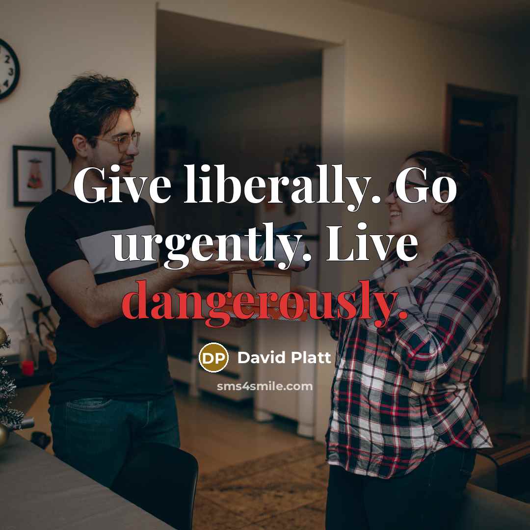 “Give liberally. Go urgently. Live dangerously.” quote by David Platt