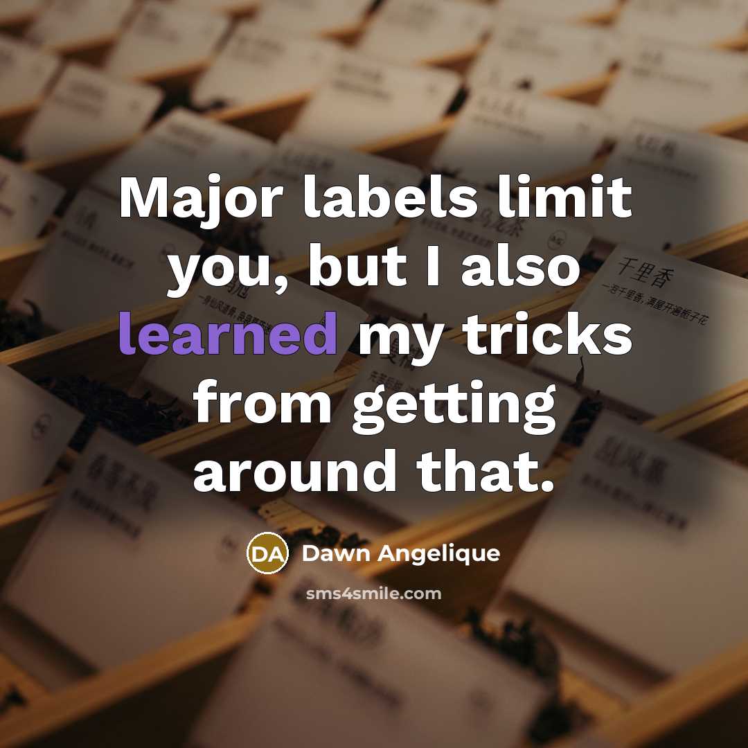 “Major labels limit you, but I also learned my tricks…” quote by Dawn Angelique