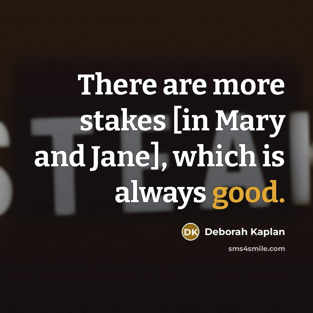 “There are more stakes [in Mary and Jane], which is…” quote by Deborah Kaplan