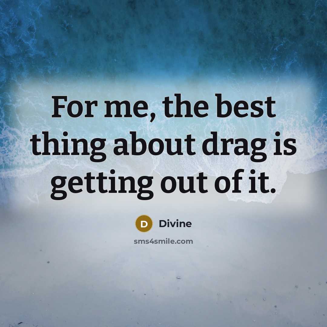 “For me, the best thing about drag is getting out…” quote by Divine
