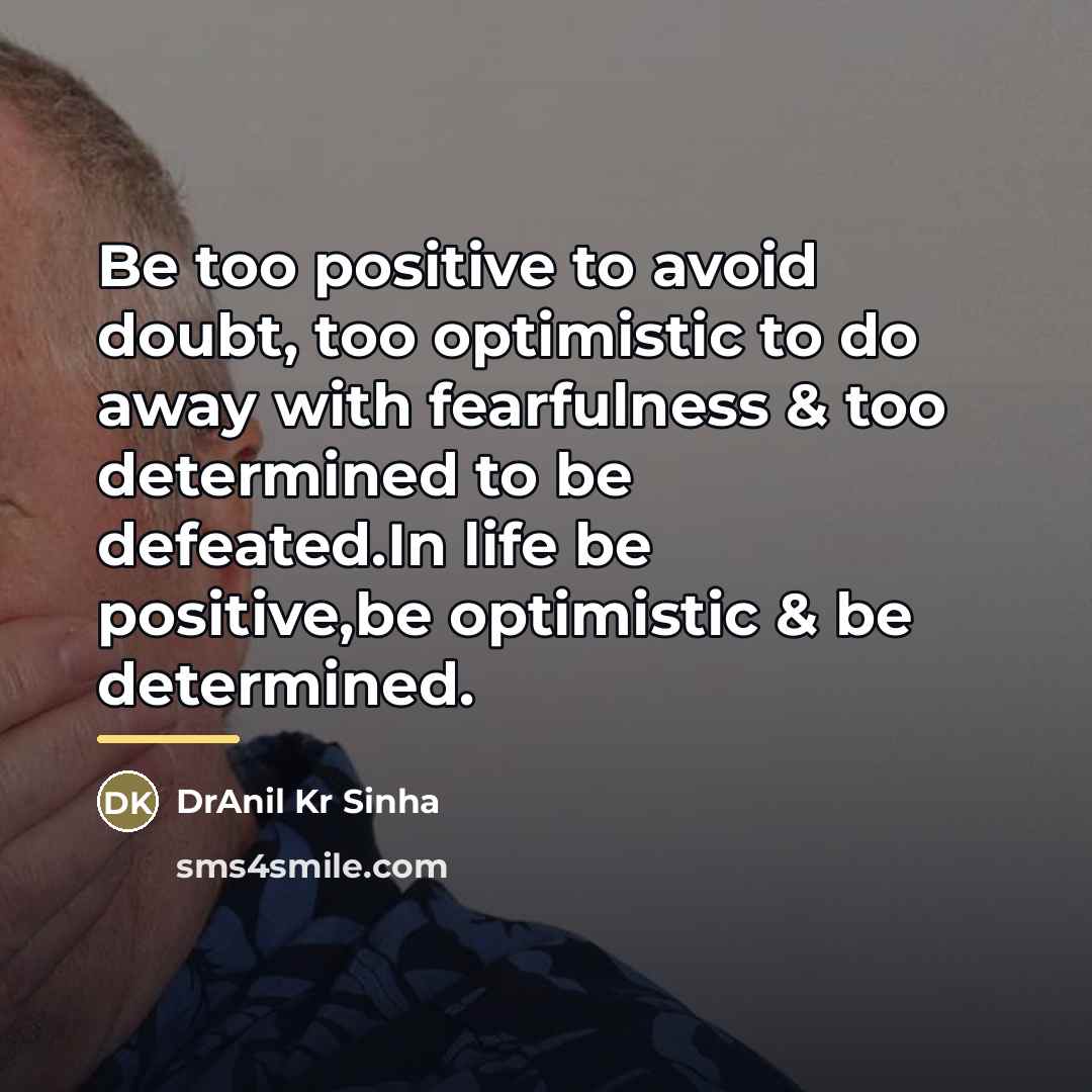 “Be too positive to avoid doubt, too optimistic to do…” quote by DrAnil Kr Sinha