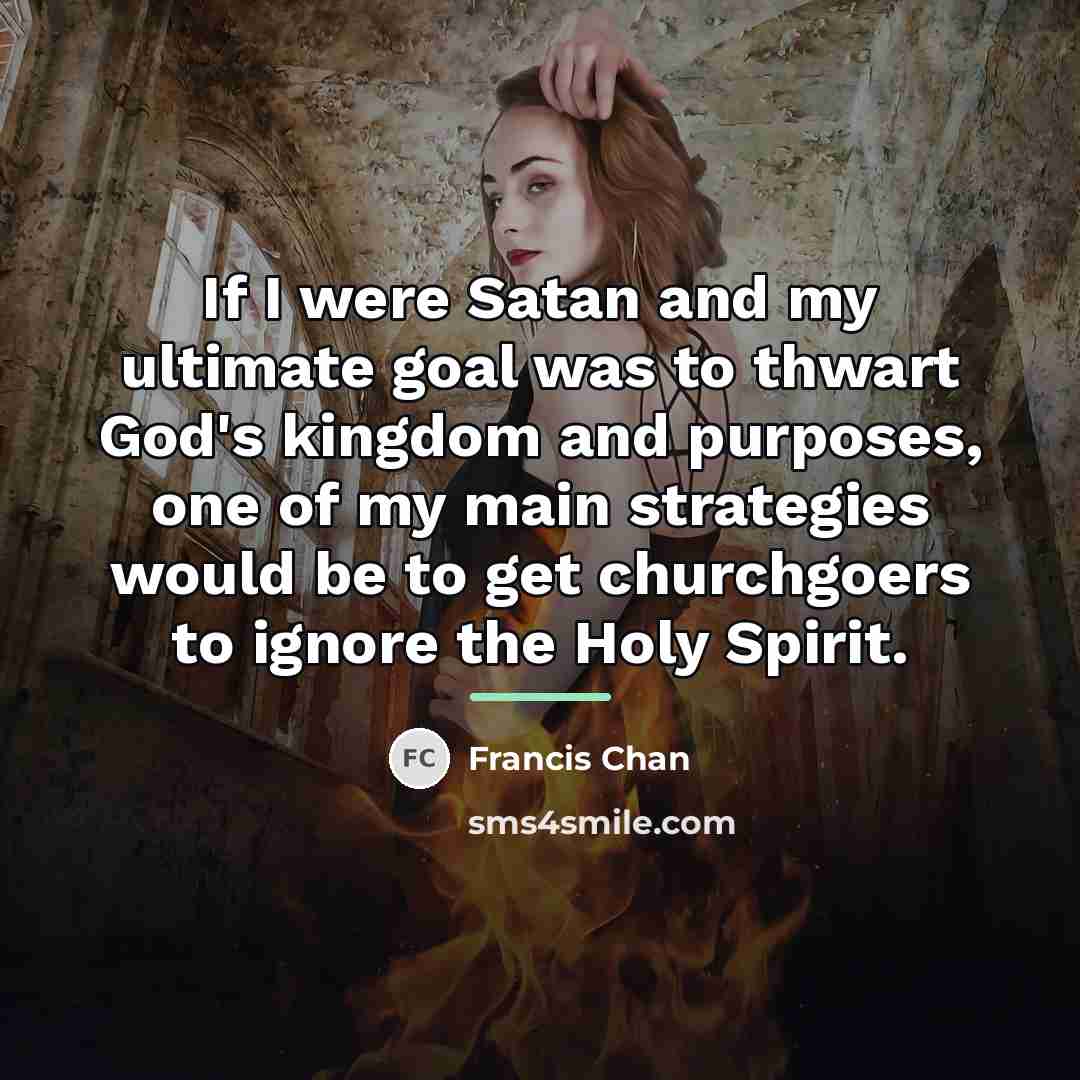 “If I were Satan and my ultimate goal was to…” quote by Francis Chan