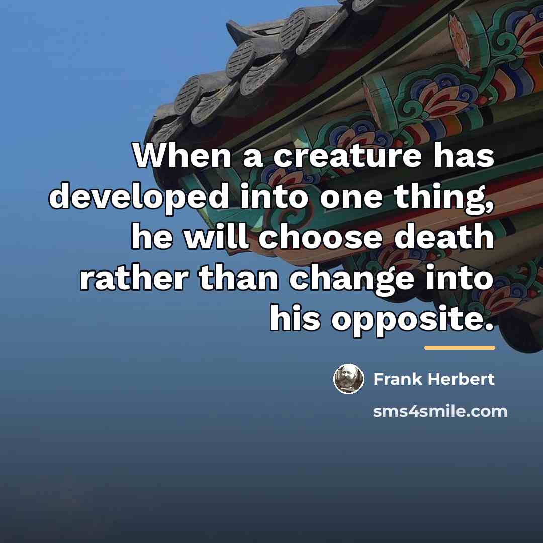 “When a creature has developed into one thing, he will…” quote by Frank Herbert
