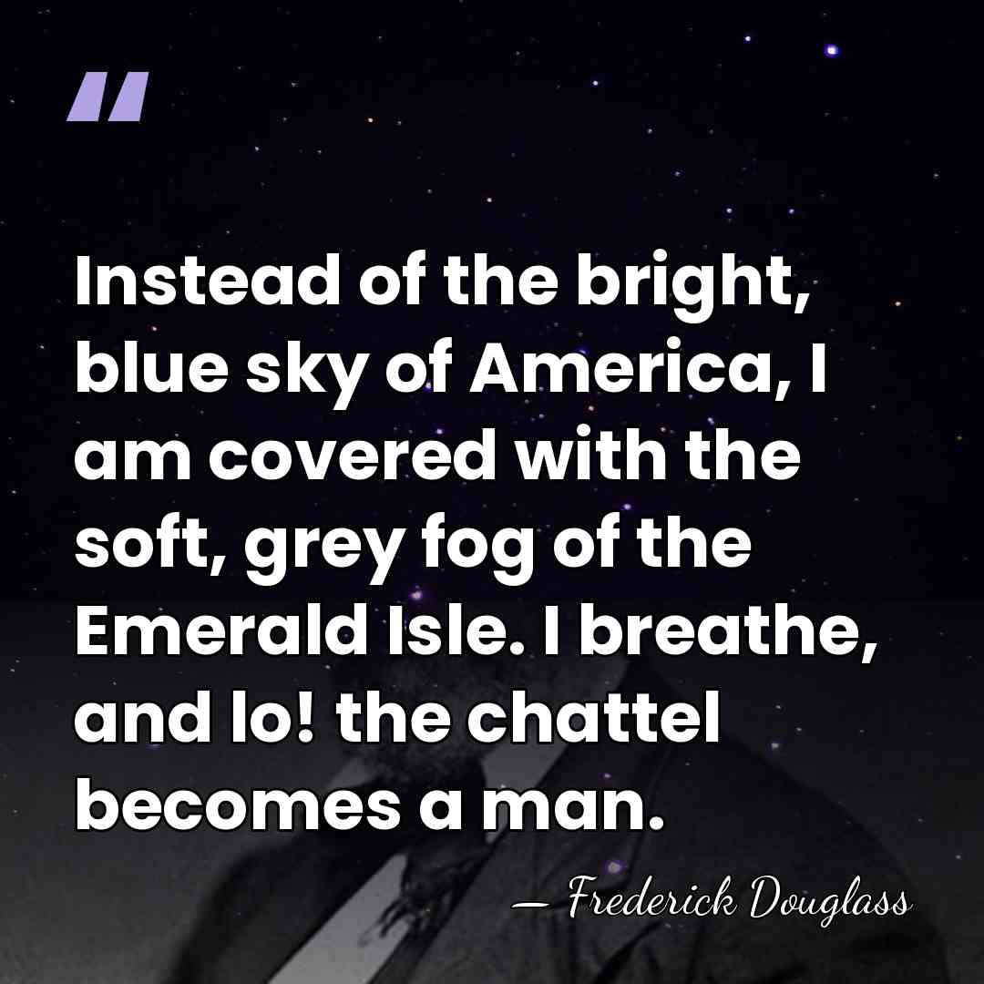 Instead of the bright, blue sky of America, I am covered with&hellip; - Frederick Douglass