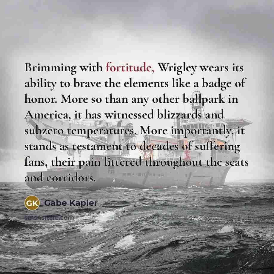“Brimming with fortitude, Wrigley wears its ability to brave the…” quote by Gabe Kapler