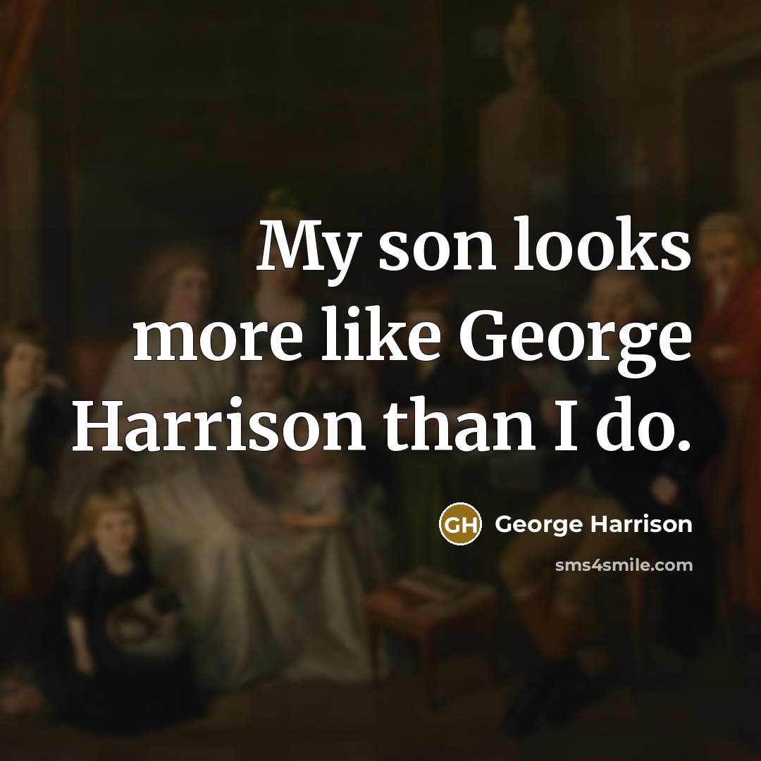 “My son looks more like George Harrison than I do.…” quote by George Harrison