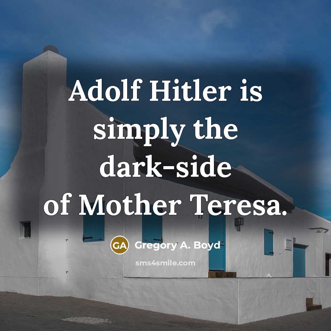 “Adolf Hitler is simply the dark-side of Mother Teresa.…” quote by Gregory A. Boyd
