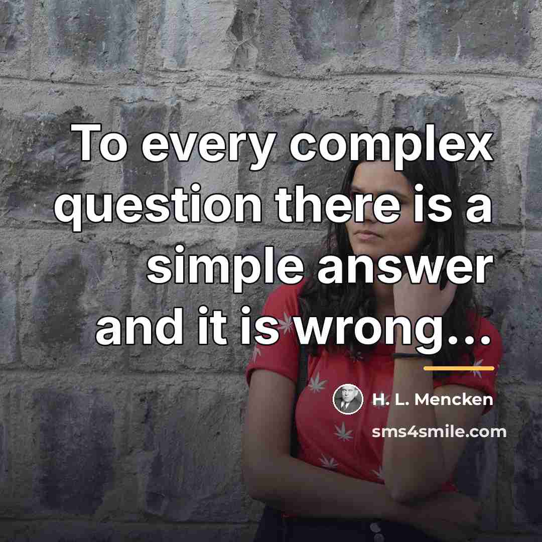 “To every complex question there is a simple answer and…” quote by H. L. Mencken