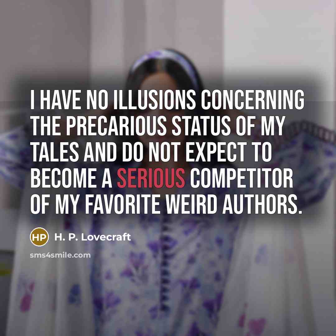“I have no illusions concerning the precarious status of my…” quote by H. P. Lovecraft