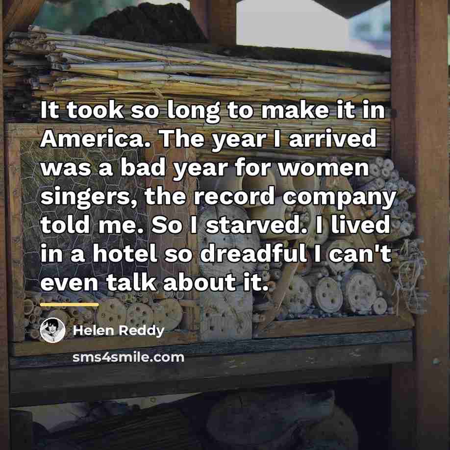 “It took so long to make it in America. The…” quote by Helen Reddy
