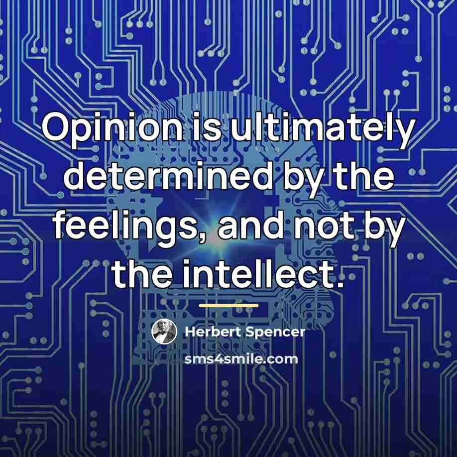 “Opinion is ultimately determined by the feelings, and not by…” quote by Herbert Spencer