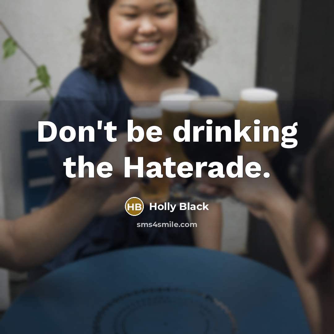 “Don't be drinking the Haterade.…” quote by Holly Black