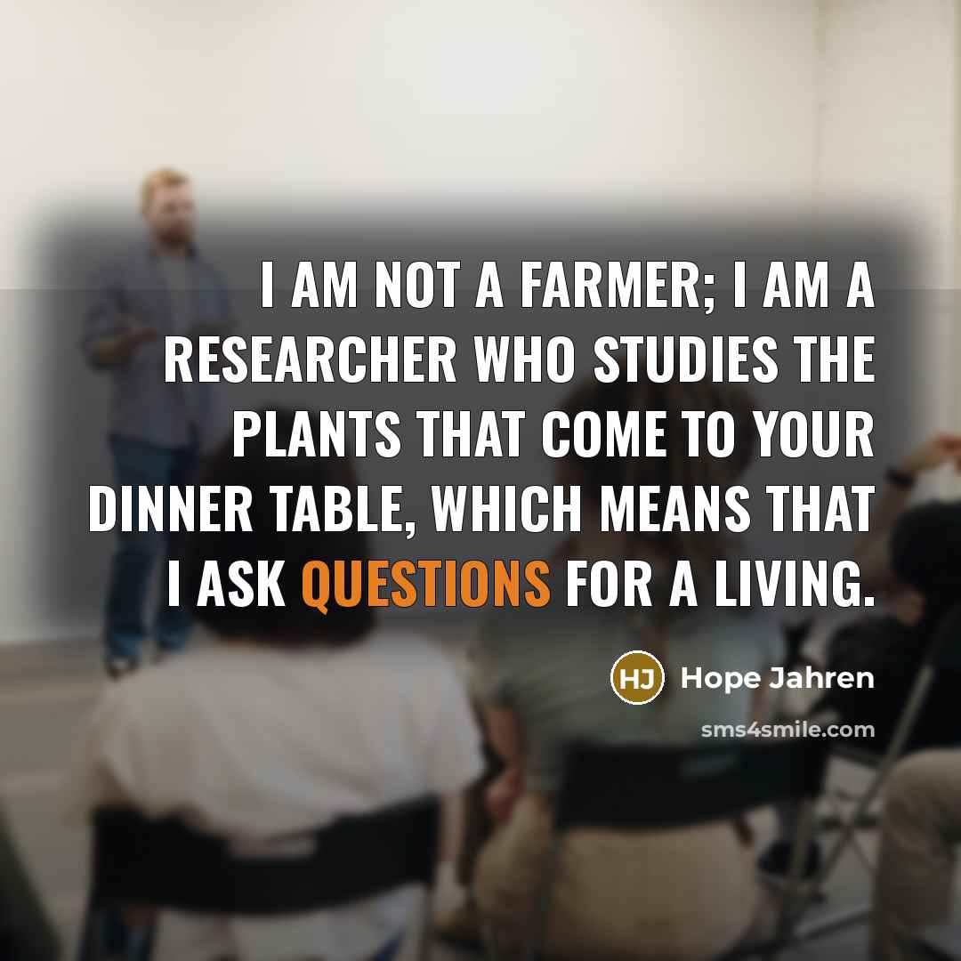 “I am not a farmer; I am a researcher who…” quote by Hope Jahren