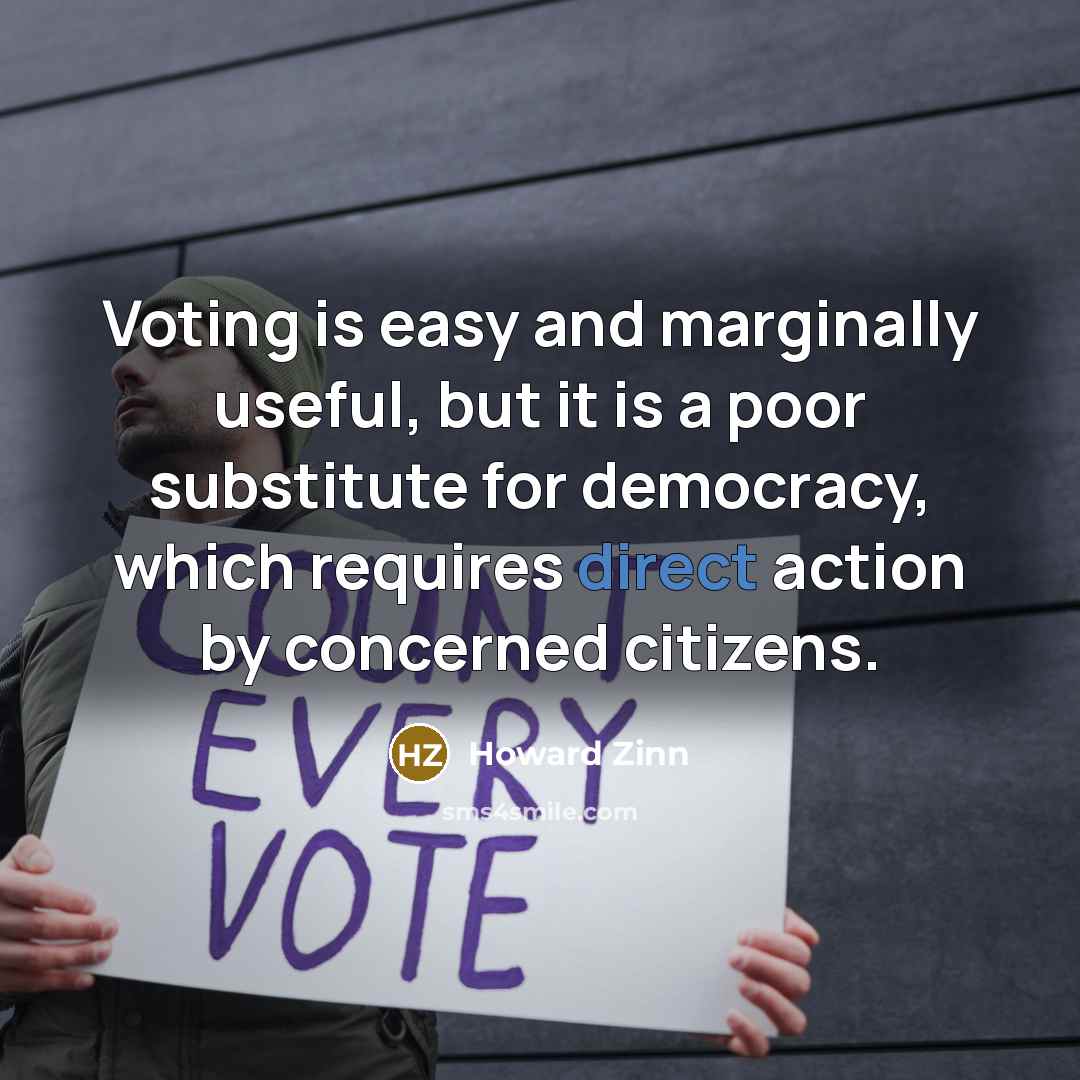 “Voting is easy and marginally useful, but it is a…” quote by Howard Zinn