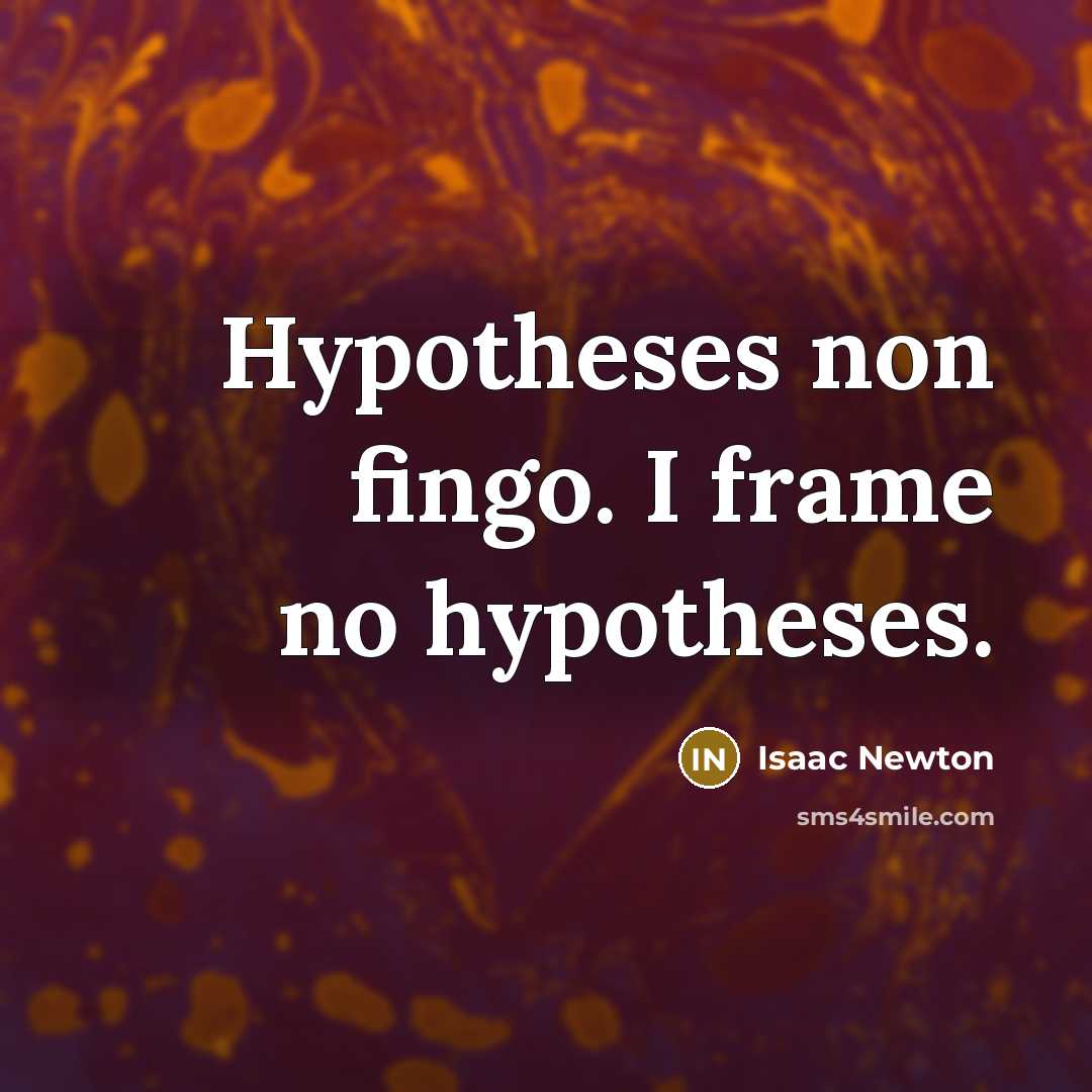 “Hypotheses non fingo. I frame no hypotheses.…” quote by Isaac Newton