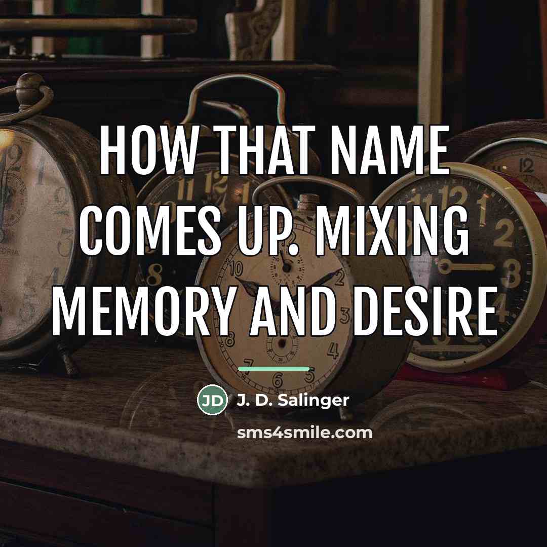 “How that name comes up. Mixing memory and desire…” quote by J. D. Salinger