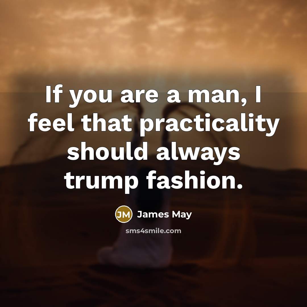 “If you are a man, I feel that practicality should…” quote by James May