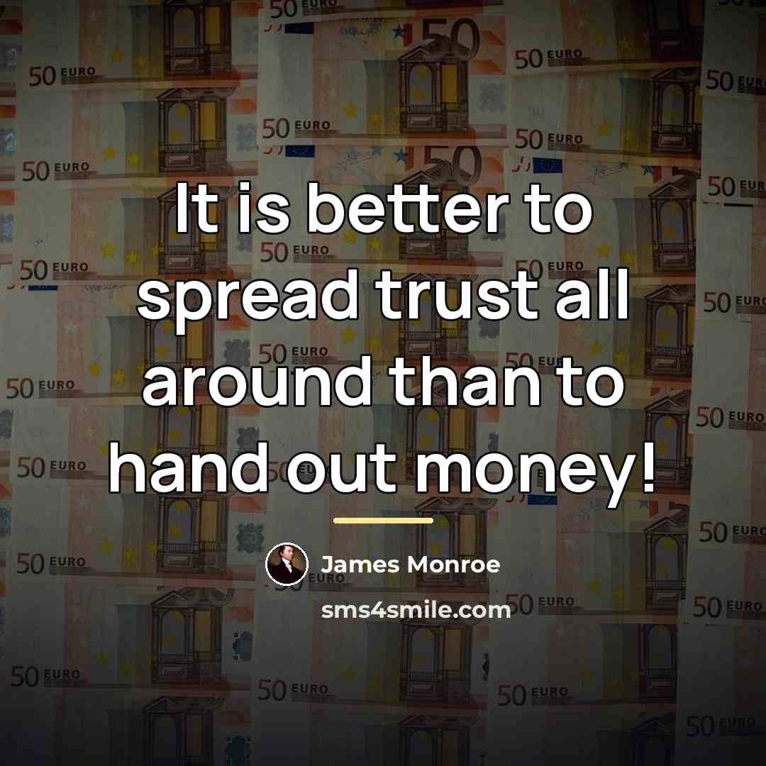 “It is better to spread trust all around than to…” quote by James Monroe