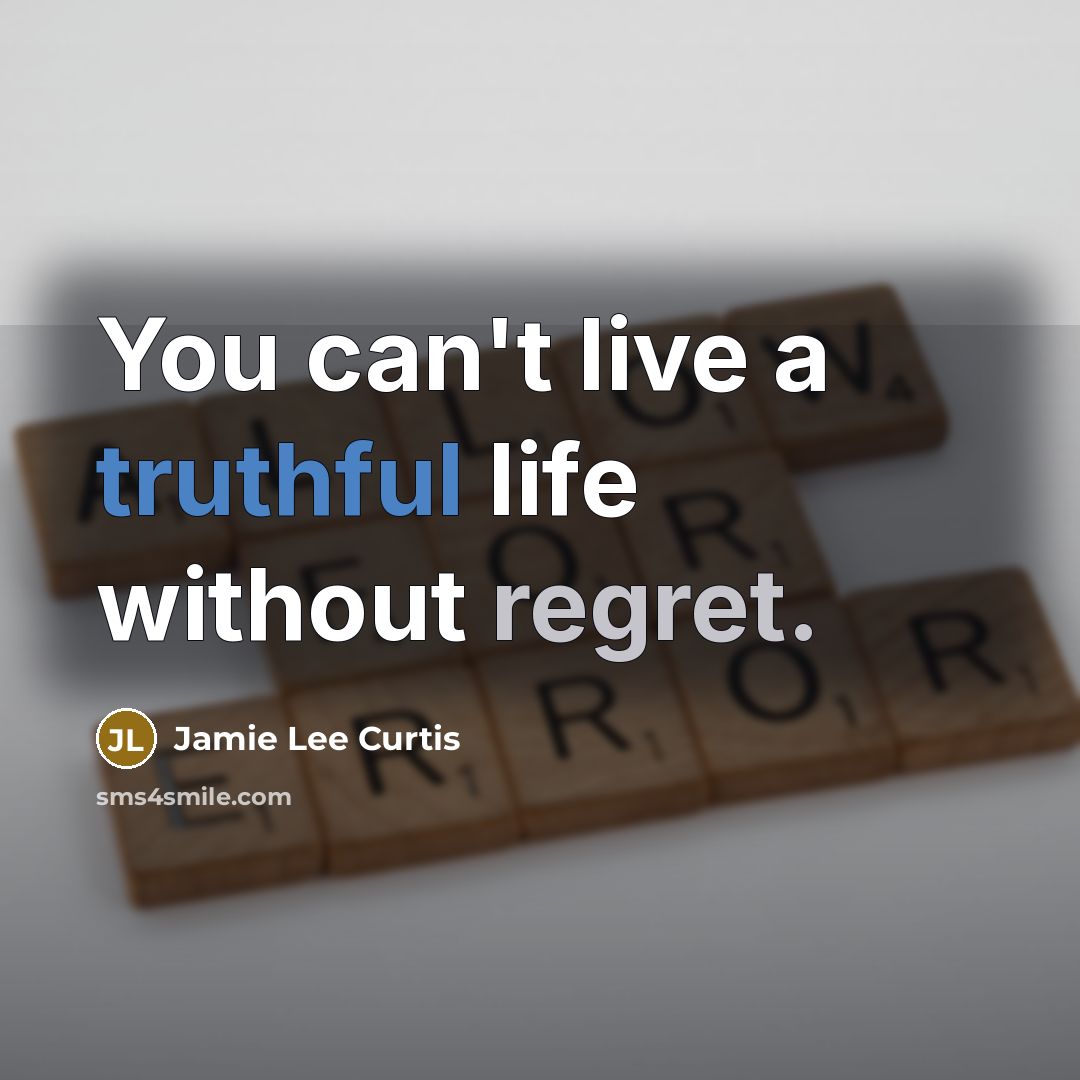 “You can't live a truthful life without regret.…” quote by Jamie Lee Curtis
